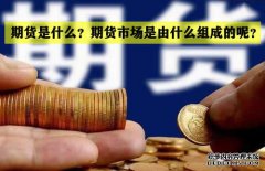 期貨是什么？期貨市場(chǎng)是怎么組成的？